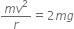fraction numerator m v squared over denominator r end fraction equals 2 m g