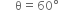 space space space straight theta equals 60 degree