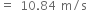 equals space 10.84 space straight m divided by straight s