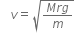 space space v equals square root of fraction numerator M r g over denominator m end fraction end root
