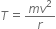 T equals fraction numerator m v squared over denominator r end fraction