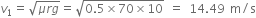 v subscript 1 equals square root of mu r g end root equals square root of 0.5 cross times 70 cross times 10 end root space equals space 14.49 space straight m divided by straight s