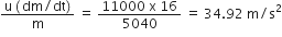 fraction numerator straight u space left parenthesis thin space dm divided by dt right parenthesis over denominator straight m end fraction space equals space fraction numerator 11000 space straight x space 16 over denominator 5040 end fraction space equals space 34.92 space straight m divided by straight s squared