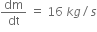 dm over dt space equals space 16 space k g divided by s
