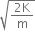 square root of fraction numerator 2 straight K over denominator straight m end fraction end root