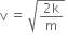 straight v space equals space square root of fraction numerator 2 straight k over denominator straight m end fraction end root space