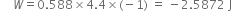 space space space space W equals 0.588 cross times 4.4 cross times left parenthesis negative 1 right parenthesis space equals space minus 2.5872 space straight J