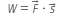 space space W equals F with rightwards arrow on top times s with rightwards arrow on top