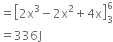 equals open square brackets 2 straight x cubed minus 2 straight x squared plus 4 straight x close square brackets subscript 3 superscript 6
equals 336 straight J