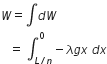 W equals integral d W space
space space space equals space integral subscript L divided by n end subscript superscript 0 minus lambda g x space d x