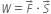 W equals F with rightwards arrow on top times S with rightwards arrow on top