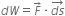 d W equals F with rightwards arrow on top times stack d s with rightwards arrow on top