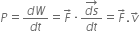 P equals fraction numerator d W over denominator d t end fraction equals F with rightwards arrow on top times fraction numerator stack d s with rightwards arrow on top over denominator d t end fraction equals F with rightwards arrow on top. v with rightwards arrow on top