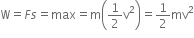 straight W equals F s equals max equals straight m open parentheses 1 half straight v squared close parentheses equals 1 half mv squared