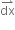 dx with rightwards harpoon with barb upwards on top