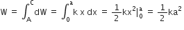 straight W space equals space integral subscript straight A superscript straight C dW space equals space integral subscript 0 superscript straight a straight k space straight x space dx space equals space 1 half kx squared vertical line subscript 0 superscript straight a space equals space 1 half ka squared space