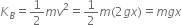 K subscript B equals 1 half m v squared equals 1 half m left parenthesis 2 g x right parenthesis equals m g x