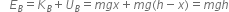 space space space E subscript B equals K subscript B plus U subscript B equals m g x plus m g left parenthesis h minus x right parenthesis equals m g h