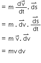 equals space straight m space fraction numerator straight d straight v with rightwards harpoon with barb upwards on top over denominator dt end fraction. space ds with rightwards harpoon with barb upwards on top space
equals space straight m space. space dv with rightwards harpoon with barb upwards on top space. space fraction numerator ds with rightwards harpoon with barb upwards on top over denominator dt end fraction
equals space straight m space straight v with rightwards harpoon with barb upwards on top. space dv with rightwards harpoon with barb upwards on top

equals space mv space dv space
