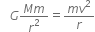 space space space G fraction numerator M m over denominator r squared end fraction equals fraction numerator m v squared over denominator r end fraction