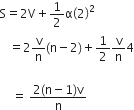 straight S equals 2 straight V plus 1 half straight alpha open parentheses 2 close parentheses squared
space space space equals 2 straight v over straight n left parenthesis straight n minus 2 right parenthesis plus 1 half straight v over straight n 4

space space space space equals space fraction numerator 2 left parenthesis straight n minus 1 right parenthesis straight v over denominator straight n end fraction