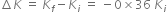 increment K space equals space K subscript f minus K subscript i space equals space minus 0 cross times 36 space K subscript i
