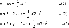 
straight alpha equals u n plus 1 half a n to the power of 2 space space space space space end exponent space space space space space space space space space space space space space space space space space space space space space space space space space space space space space... left parenthesis 1 right parenthesis
straight alpha plus straight beta equals 2 u u n plus 1 half straight a left parenthesis 2 straight n right parenthesis squared space space space space space space space space space space space space space space space space space space space... left parenthesis 2 right parenthesis
straight alpha plus straight beta plus straight gamma space equals space 3 u n plus 1 half straight alpha left parenthesis 3 straight n right parenthesis squared space space space space space space space space space space space space space space... left parenthesis 3 right parenthesis
