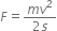 F equals fraction numerator m v squared over denominator 2 s end fraction