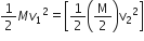1 half M v subscript 1 squared equals open square brackets 1 half open parentheses straight M over 2 close parentheses straight v subscript 2 squared close square brackets