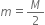 m equals M over 2