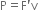straight P equals straight F apostrophe straight v