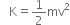 space space space straight K equals 1 half mv squared