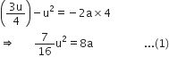 open parentheses fraction numerator 3 straight u over denominator 4 end fraction close parentheses minus straight u squared equals negative 2 straight a cross times 4
rightwards double arrow space space space space space space space 7 over 16 straight u squared equals 8 straight a space space space space space space space space space space space space space space space space space space space... left parenthesis 1 right parenthesis
