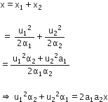 straight x equals straight x subscript 1 plus straight x subscript 2

space equals space fraction numerator straight u subscript 1 squared over denominator 2 straight alpha subscript 1 end fraction plus fraction numerator straight u subscript 2 squared over denominator 2 straight alpha subscript 2 end fraction
equals fraction numerator straight u subscript 1 squared straight alpha subscript 2 plus straight u subscript 2 squared straight a subscript 1 over denominator 2 straight alpha subscript 1 straight alpha subscript 2 end fraction

rightwards double arrow space straight u subscript 1 squared straight alpha subscript 2 plus straight u subscript 2 squared straight alpha subscript 1 equals 2 straight a subscript 1 straight a subscript 2 straight x