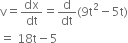 straight v equals dx over dt equals straight d over dt left parenthesis 9 straight t squared minus 5 straight t right parenthesis
equals space 18 straight t minus 5
