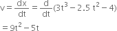 straight v equals dx over dt equals straight d over dt left parenthesis 3 straight t cubed minus 2.5 space straight t squared minus 4 right parenthesis
equals 9 straight t squared minus 5 straight t