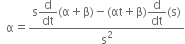 space space straight alpha equals fraction numerator straight s begin display style straight d over dt end style left parenthesis straight alpha plus straight beta right parenthesis minus left parenthesis αt plus straight beta right parenthesis begin display style straight d over dt end style left parenthesis straight s right parenthesis over denominator straight s squared end fraction