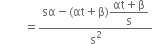 
space space space space space space space space equals fraction numerator sα minus left parenthesis αt plus straight beta right parenthesis begin display style fraction numerator αt plus straight beta over denominator straight s end fraction end style over denominator straight s squared end fraction