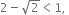 2 minus square root of 2 less than 1 comma space