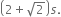 open parentheses 2 plus square root of 2 close parentheses s.