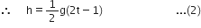 therefore space space space space space straight h equals 1 half straight g left parenthesis 2 straight t minus 1 right parenthesis space space space space space space space space space space space space space space space space space space space space space space space space space space space... left parenthesis 2 right parenthesis