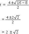 straight t space equals space fraction numerator 4 plus-or-minus square root of 16 minus 8 end root over denominator 2 end fraction

space equals fraction numerator 4 plus-or-minus 2 square root of 2 over denominator 2 end fraction space

space equals space 2 space plus-or-minus space square root of 2