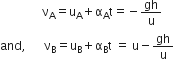 space space space space space space space space space space space space space space straight nu subscript straight A equals straight u subscript straight A plus straight alpha subscript straight A straight t equals negative gh over straight u
and comma space space space space space space straight nu subscript straight B equals straight u subscript straight B plus straight alpha subscript straight B straight t space equals space straight u minus gh over straight u
