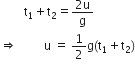 space space space space space space space space straight t subscript 1 plus straight t subscript 2 equals fraction numerator 2 straight u over denominator straight g end fraction
rightwards double arrow space space space space space space space space space straight u space equals space 1 half straight g left parenthesis straight t subscript 1 plus straight t subscript 2 right parenthesis
