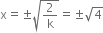 straight x equals plus-or-minus square root of 2 over straight k end root equals plus-or-minus square root of 4