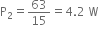 straight P subscript 2 equals 63 over 15 equals 4.2 space straight W