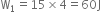 straight W subscript 1 equals 15 cross times 4 equals 60 straight J