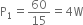straight P subscript 1 equals 60 over 15 equals 4 straight W