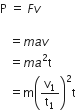 straight P space equals space F v space

space space space equals m a v space
space space space equals m a squared straight t
space space space equals straight m open parentheses straight v subscript 1 over straight t subscript 1 close parentheses squared straight t space