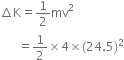 increment straight K equals 1 half mv squared
space space space space space space equals 1 half cross times 4 cross times left parenthesis 24.5 right parenthesis squared